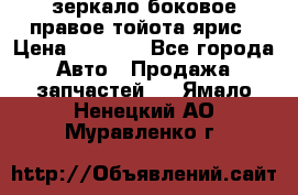 зеркало боковое правое тойота ярис › Цена ­ 5 000 - Все города Авто » Продажа запчастей   . Ямало-Ненецкий АО,Муравленко г.